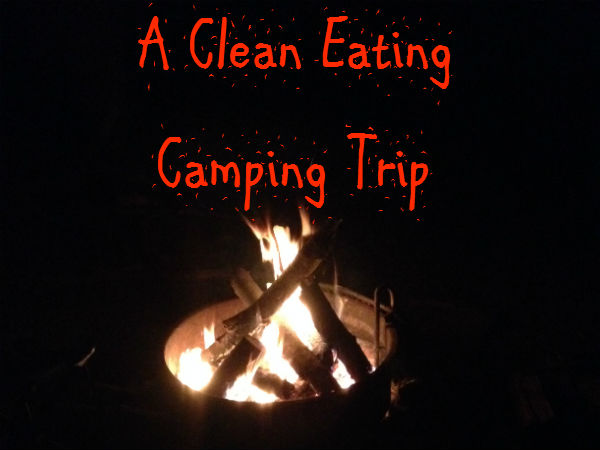 A Clean Eating Camping Trip
